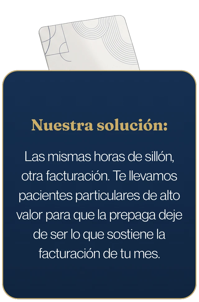 Nuestra solución: las mismas horas de sillón, otra facturación. Te llevamos pacientes particulares de alto valor para que la prepaga deje de ser lo que sostiene la facturación de tu mes