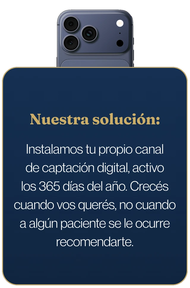 Nuestra solución: instalamos tu propio canal de captación digital, activo los 365 días del año. Crecés cuando vos querés, no cuando a algún paciente se le ocurre recomendarte